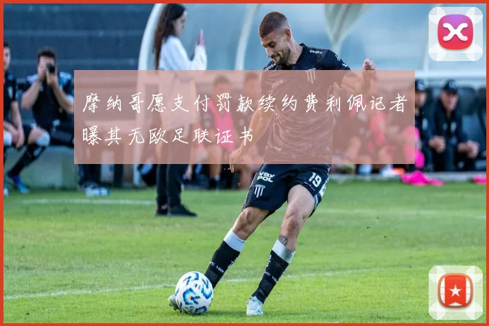 摩纳哥愿支付罚款续约费利佩记者曝其无欧足联证书