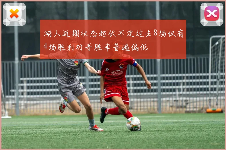 湖人近期状态起伏不定过去8场仅有4场胜利对手胜率普遍偏低
